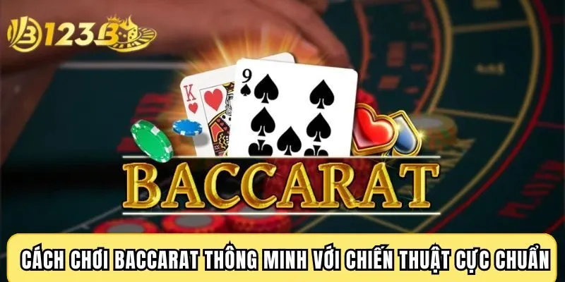 Cách chơi Baccarat thông minh với chiến thuật cực chuẩn